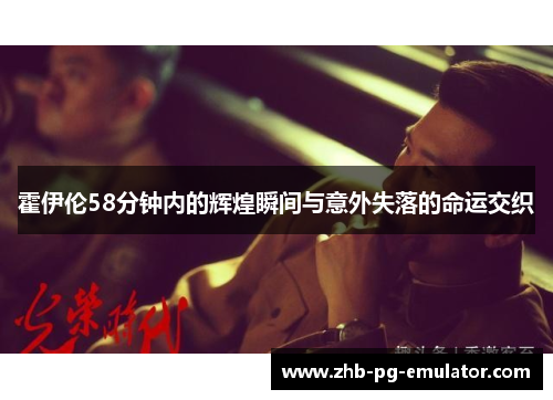 霍伊伦58分钟内的辉煌瞬间与意外失落的命运交织