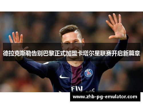 德拉克斯勒告别巴黎正式加盟卡塔尔星联赛开启新篇章